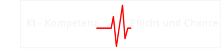 KI - Kompetenz           Pflicht und Chance