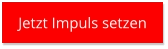 Jetzt Impuls setzen Jetzt Impuls setzen
