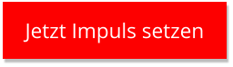 Jetzt Impuls setzen Jetzt Impuls setzen