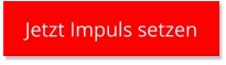 Jetzt Impuls setzen Jetzt Impuls setzen