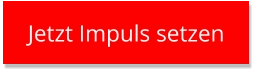 Jetzt Impuls setzen Jetzt Impuls setzen