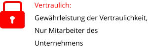 Vertraulich:  Gewährleistung der Vertraulichkeit, Nur Mitarbeiter des Unternehmens