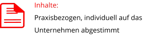 Inhalte:  Praxisbezogen, individuell auf das Unternehmen abgestimmt