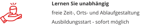 Lernen Sie unabhängig freie Zeit-, Orts- und AblaufgestaltungAusbildungsstart - sofort möglich