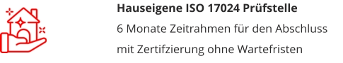 Hauseigene ISO 17024 Prüfstelle6 Monate Zeitrahmen für den Abschluss mit Zertifzierung ohne Wartefristen