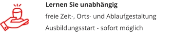 Lernen Sie unabhängig freie Zeit-, Orts- und AblaufgestaltungAusbildungsstart - sofort möglich