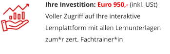 Ihre Investition: Euro 950,- (inkl. USt) Voller Zugriff auf Ihre interaktive Lernplattform mit allen Lernunterlagen  zum*r zert. Fachtrainer*in