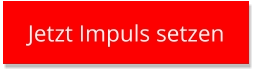 Jetzt Impuls setzen Jetzt Impuls setzen