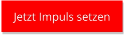 Jetzt Impuls setzen Jetzt Impuls setzen