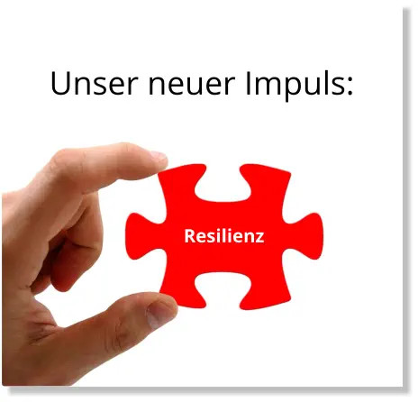 Unser neuer Impuls:    Resilienz