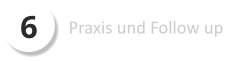 6 Praxis und Follow up