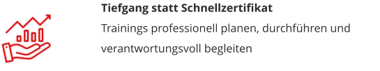 Tiefgang statt Schnellzertifikat Trainings professionell planen, durchführen und verantwortungsvoll begleiten